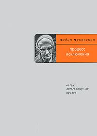 Чуковская Лидия Процесс исключения: Очерк литературных нравов