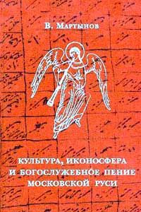 Мартынов В. Культура, иконосфера и богослужебное пение Московской Руси