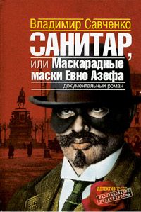 Савченко В. Санитар, или Маскарадные маски Евно Азефа  (документальный роман)